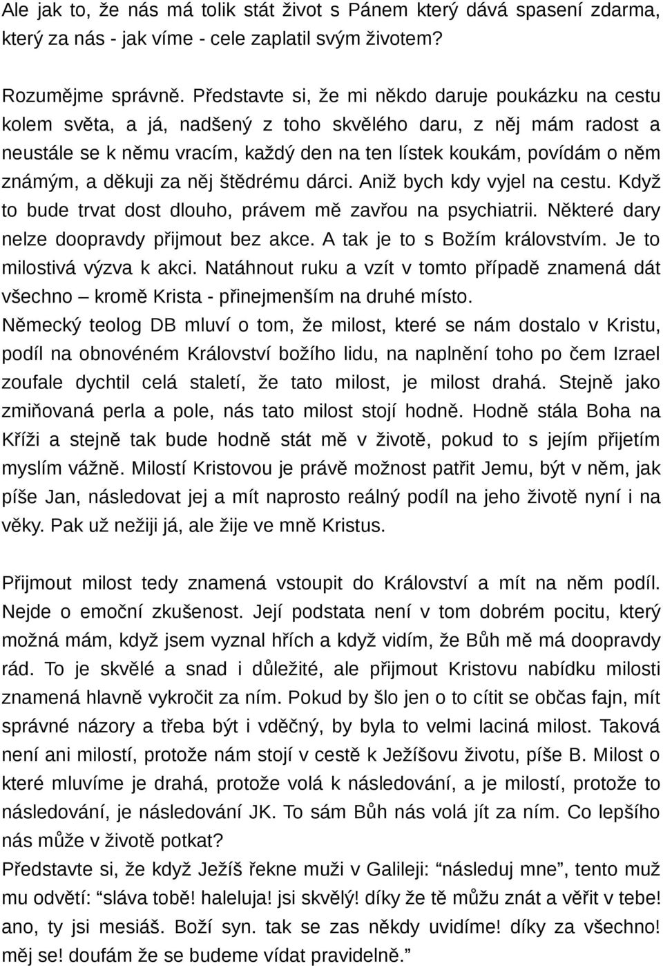 známým, a děkuji za něj štědrému dárci. Aniž bych kdy vyjel na cestu. Když to bude trvat dost dlouho, právem mě zavřou na psychiatrii. Některé dary nelze doopravdy přijmout bez akce.