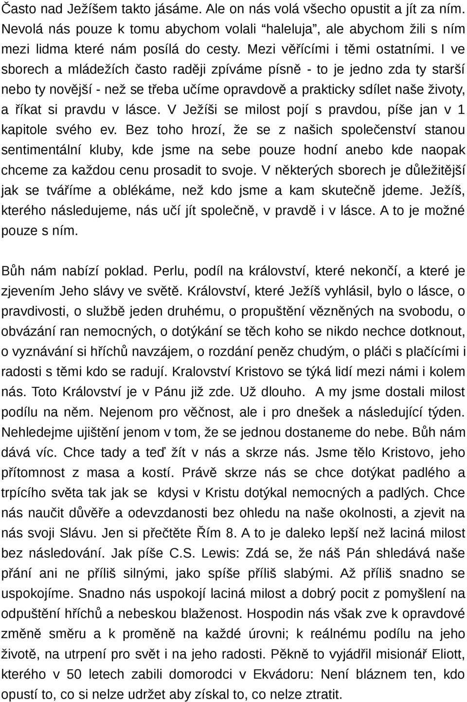 I ve sborech a mládežích často raději zpíváme písně - to je jedno zda ty starší nebo ty novější - než se třeba učíme opravdově a prakticky sdílet naše životy, a říkat si pravdu v lásce.