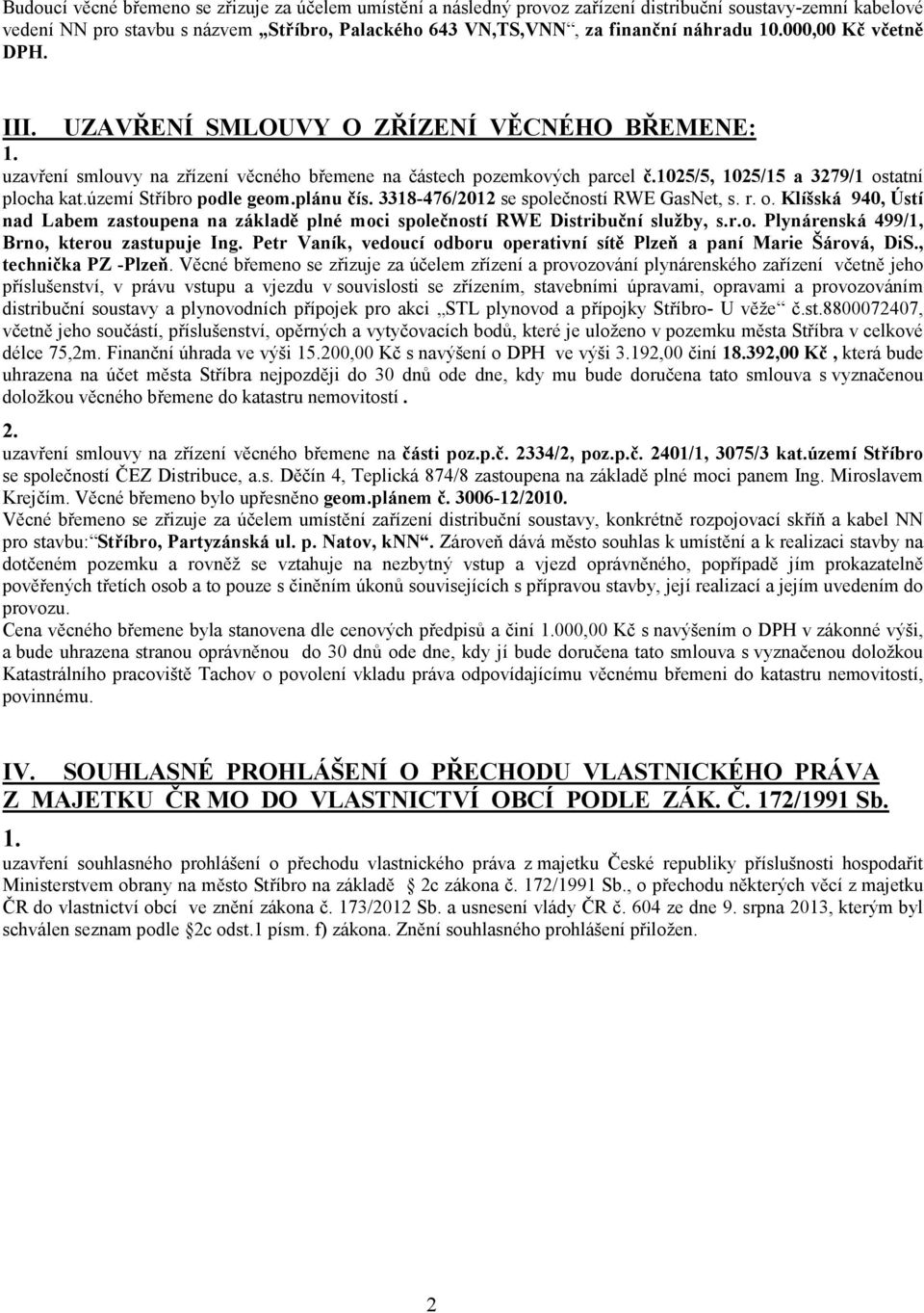 území Stříbro podle geom.plánu čís. 3318-476/2012 se společností RWE GasNet, s. r. o. Klíšská 940, Ústí nad Labem zastoupena na základě plné moci společností RWE Distribuční služby, s.r.o. Plynárenská 499/1, Brno, kterou zastupuje Ing.