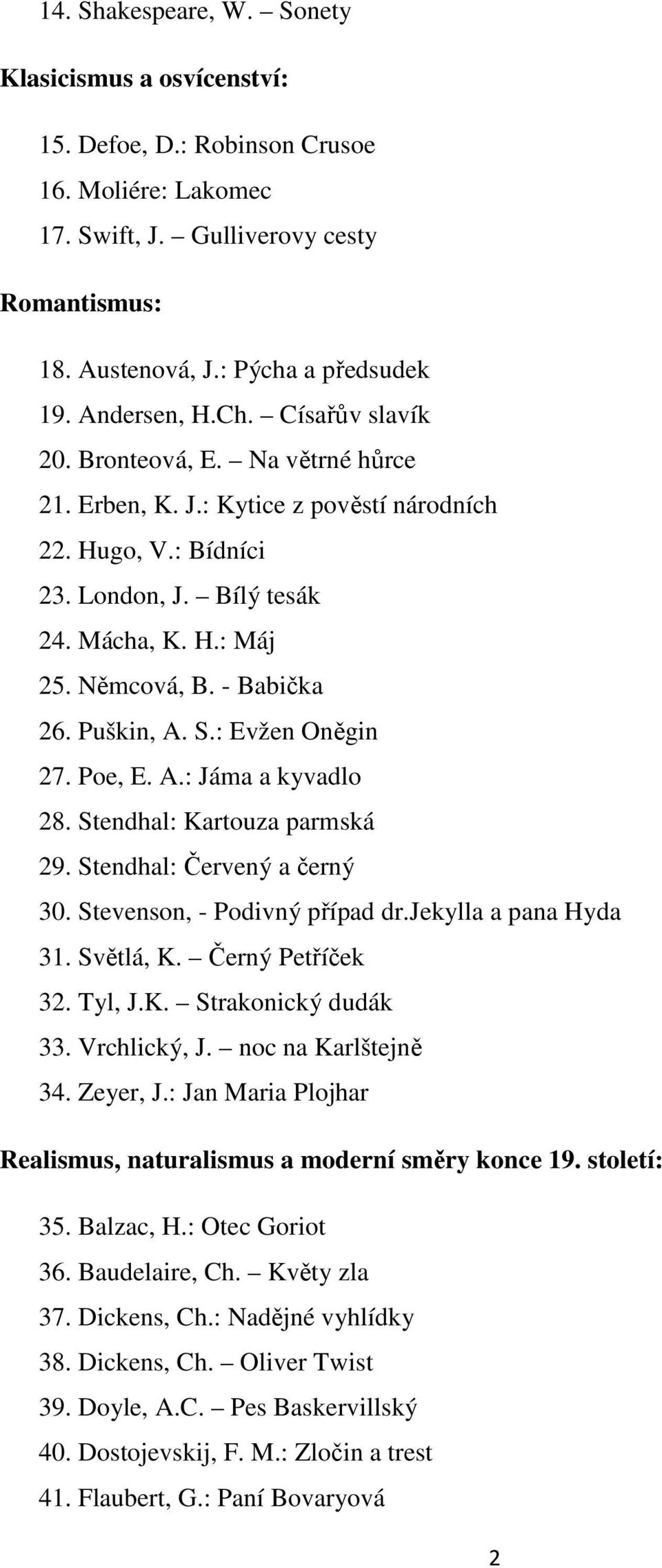 - Babička 26. Puškin, A. S.: Evžen Oněgin 27. Poe, E. A.: Jáma a kyvadlo 28. Stendhal: Kartouza parmská 29. Stendhal: Červený a černý 30. Stevenson, - Podivný případ dr.jekylla a pana Hyda 31.