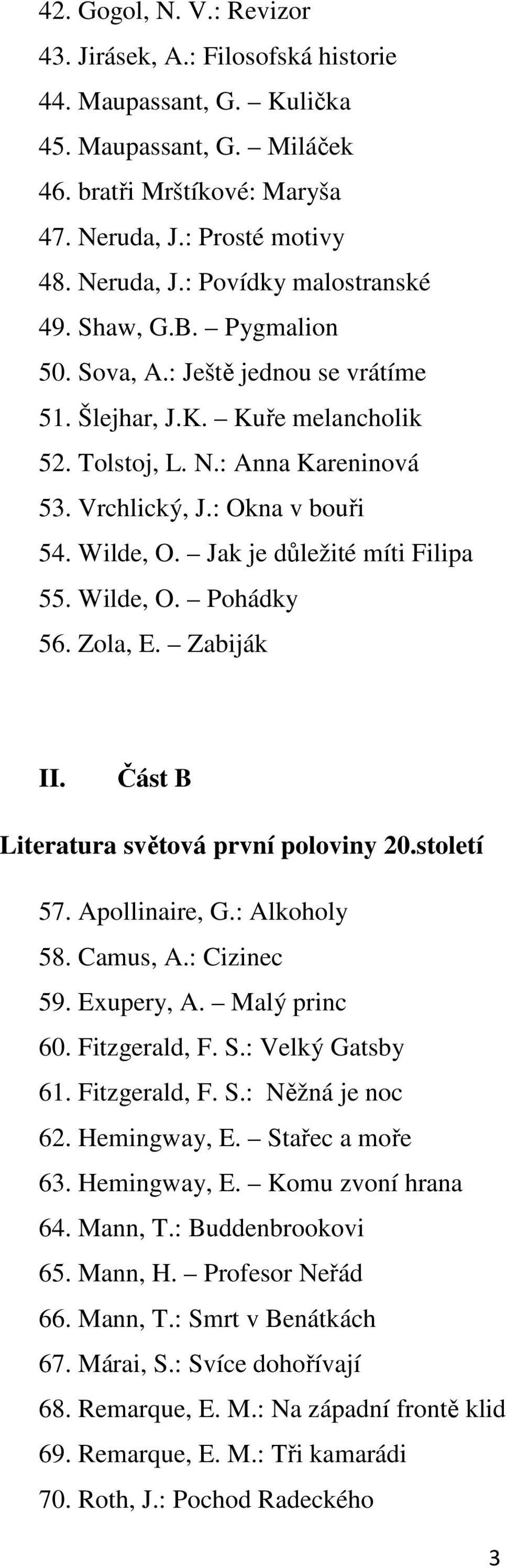 Jak je důležité míti Filipa 55. Wilde, O. Pohádky 56. Zola, E. Zabiják II. Část B Literatura světová první poloviny 20.století 57. Apollinaire, G.: Alkoholy 58. Camus, A.: Cizinec 59. Exupery, A.