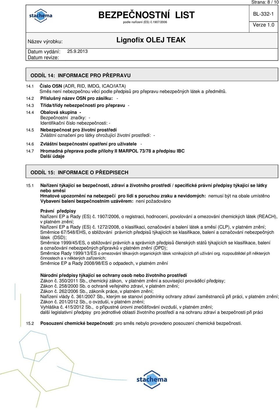 5 Nebezpečnost pro životní prostředí Zvláštní označení pro látky ohrožující životní prostředí: - 14.6 Zvláštní bezpečnostní opatření pro uživatele - 14.