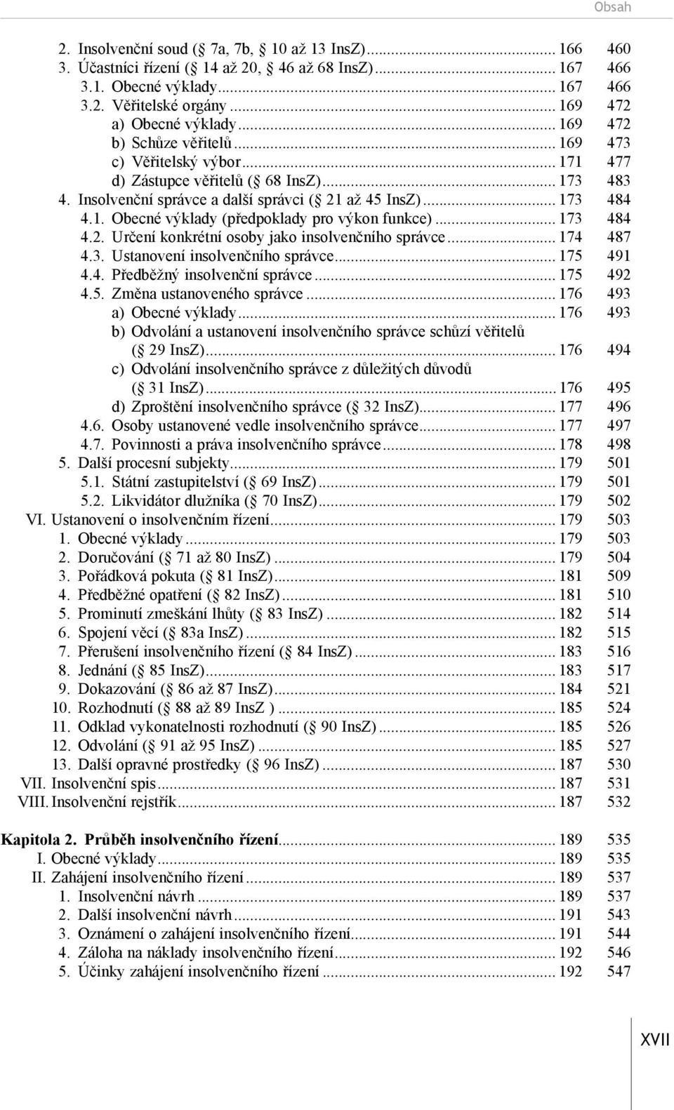 .. 173 484 4.2. Určení konkrétní osoby jako insolvenčního správce... 174 487 4.3. Ustanovení insolvenčního správce... 175 491 4.4. Předběžný insolvenční správce... 175 492 4.5. Změna ustanoveného správce.