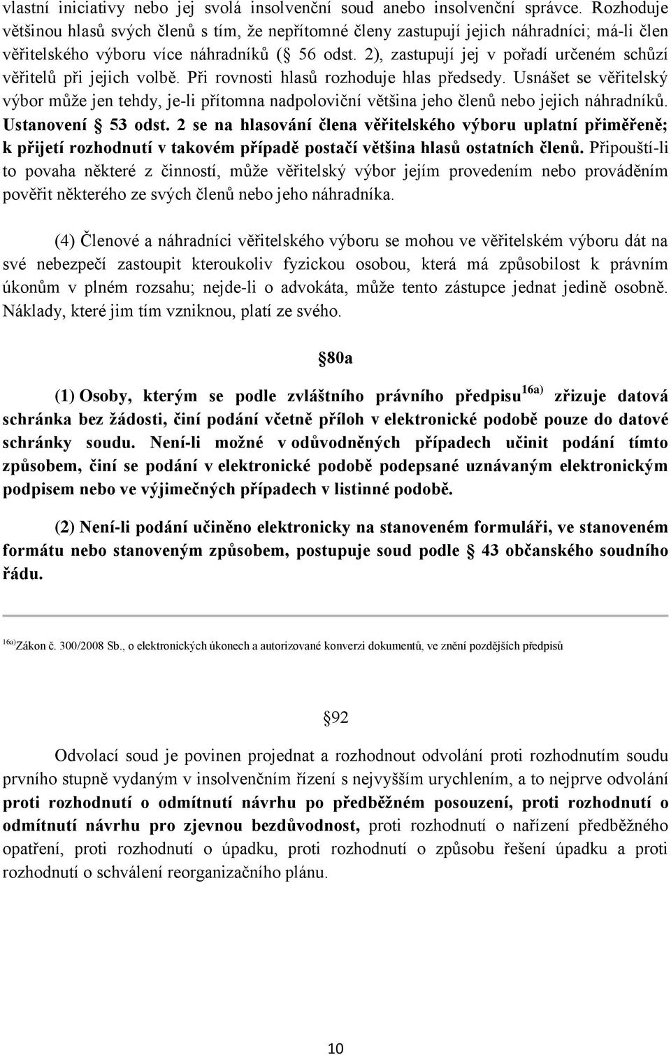 2), zastupují jej v pořadí určeném schůzí věřitelů při jejich volbě. Při rovnosti hlasů rozhoduje hlas předsedy.