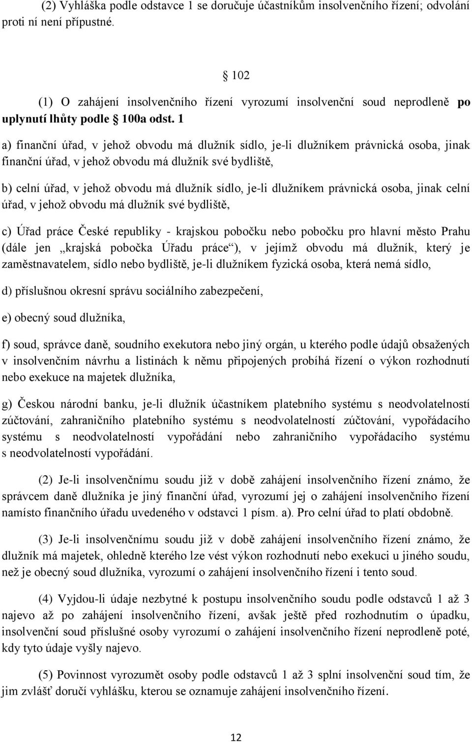 1 a) finanční úřad, v jehož obvodu má dlužník sídlo, je-li dlužníkem právnická osoba, jinak finanční úřad, v jehož obvodu má dlužník své bydliště, b) celní úřad, v jehož obvodu má dlužník sídlo,