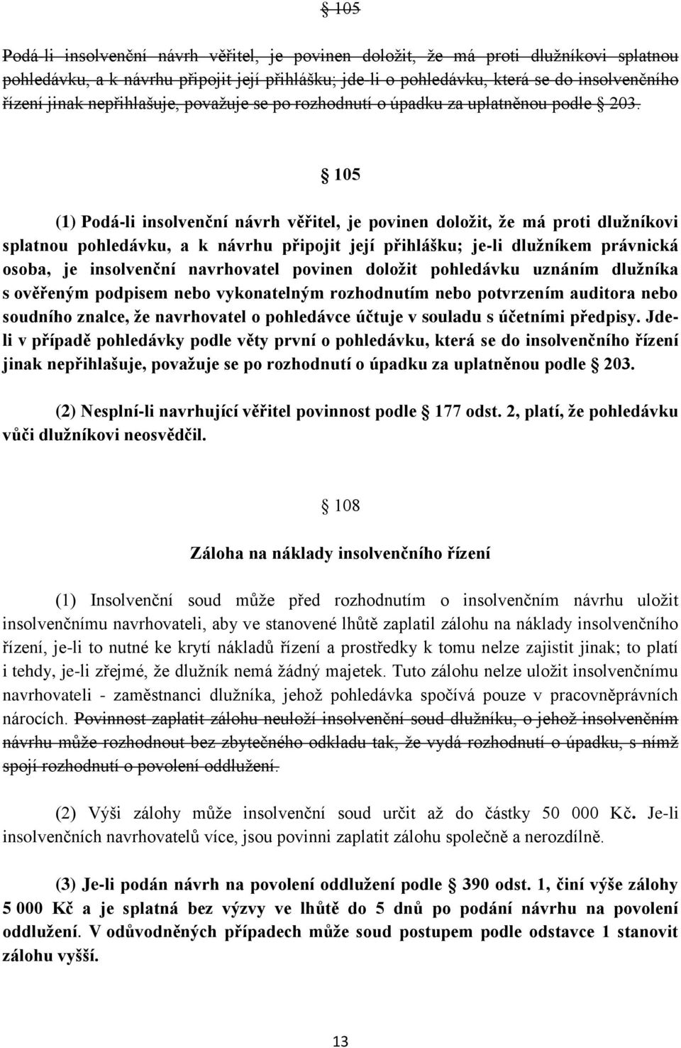 105 (1) Podá-li insolvenční návrh věřitel, je povinen doložit, že má proti dlužníkovi splatnou pohledávku, a k návrhu připojit její přihlášku; je-li dlužníkem právnická osoba, je insolvenční