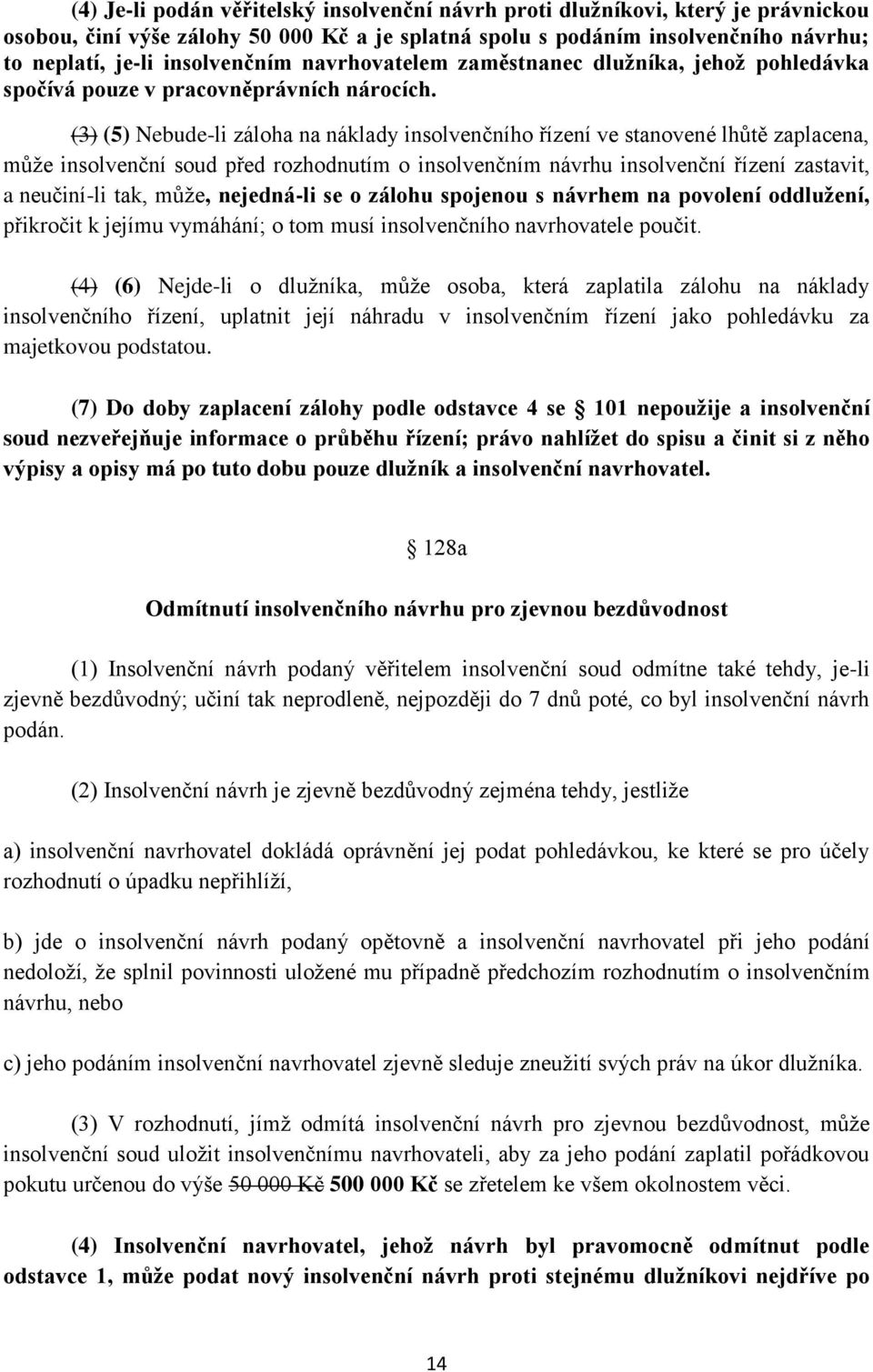 (3) (5) Nebude-li záloha na náklady insolvenčního řízení ve stanovené lhůtě zaplacena, může insolvenční soud před rozhodnutím o insolvenčním návrhu insolvenční řízení zastavit, a neučiní-li tak,