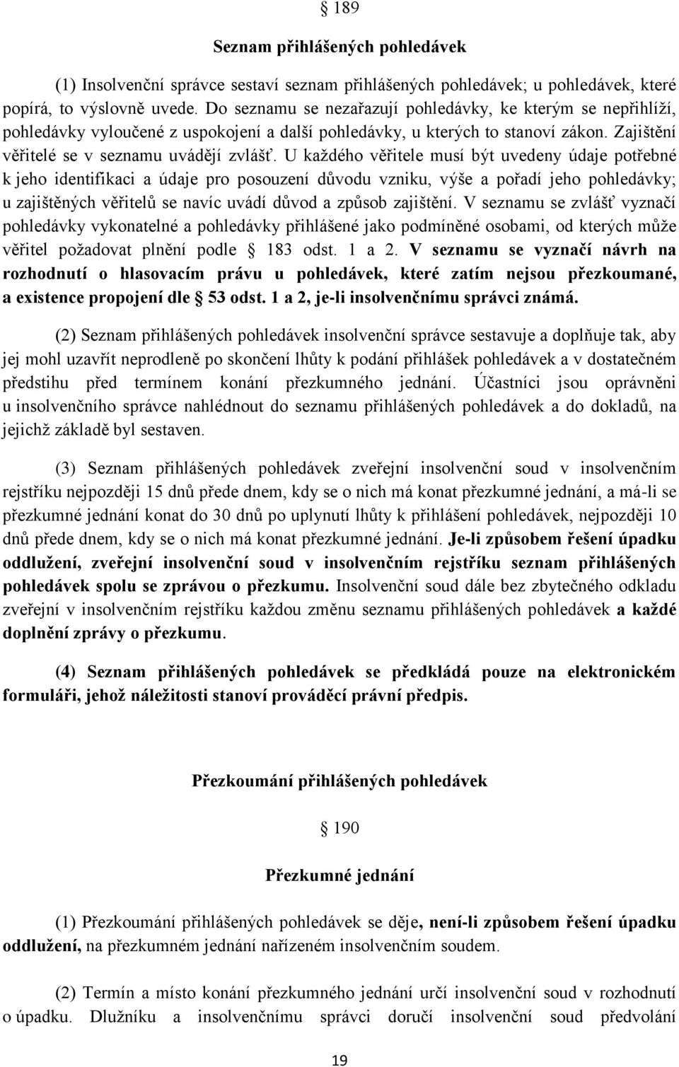 U každého věřitele musí být uvedeny údaje potřebné k jeho identifikaci a údaje pro posouzení důvodu vzniku, výše a pořadí jeho pohledávky; u zajištěných věřitelů se navíc uvádí důvod a způsob