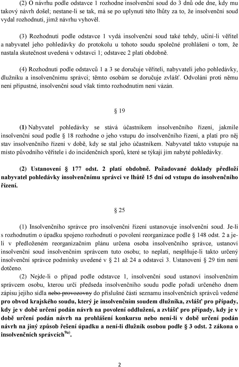 (3) Rozhodnutí podle odstavce 1 vydá insolvenční soud také tehdy, učiní-li věřitel a nabyvatel jeho pohledávky do protokolu u tohoto soudu společné prohlášení o tom, že nastala skutečnost uvedená v