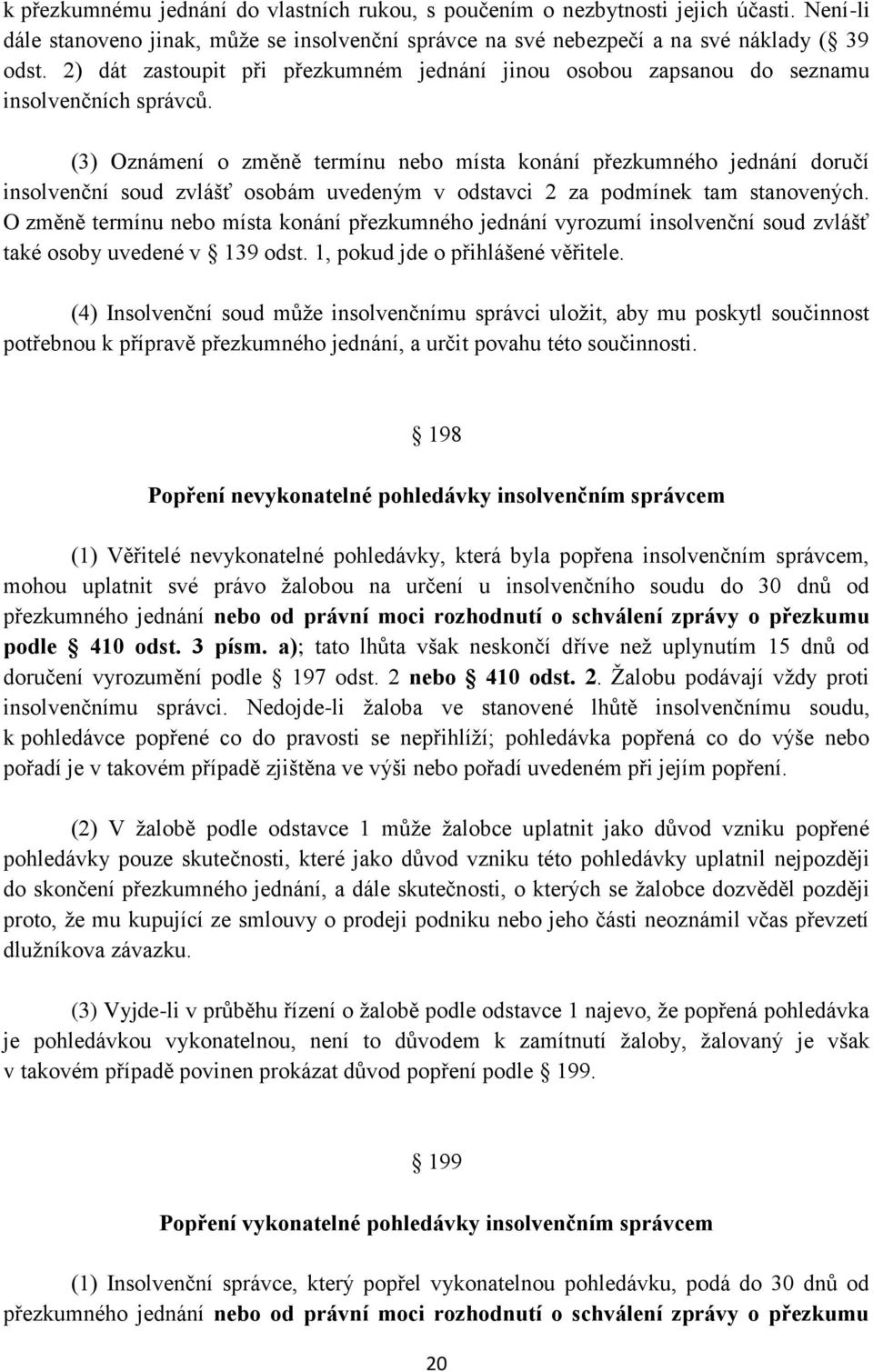 (3) Oznámení o změně termínu nebo místa konání přezkumného jednání doručí insolvenční soud zvlášť osobám uvedeným v odstavci 2 za podmínek tam stanovených.