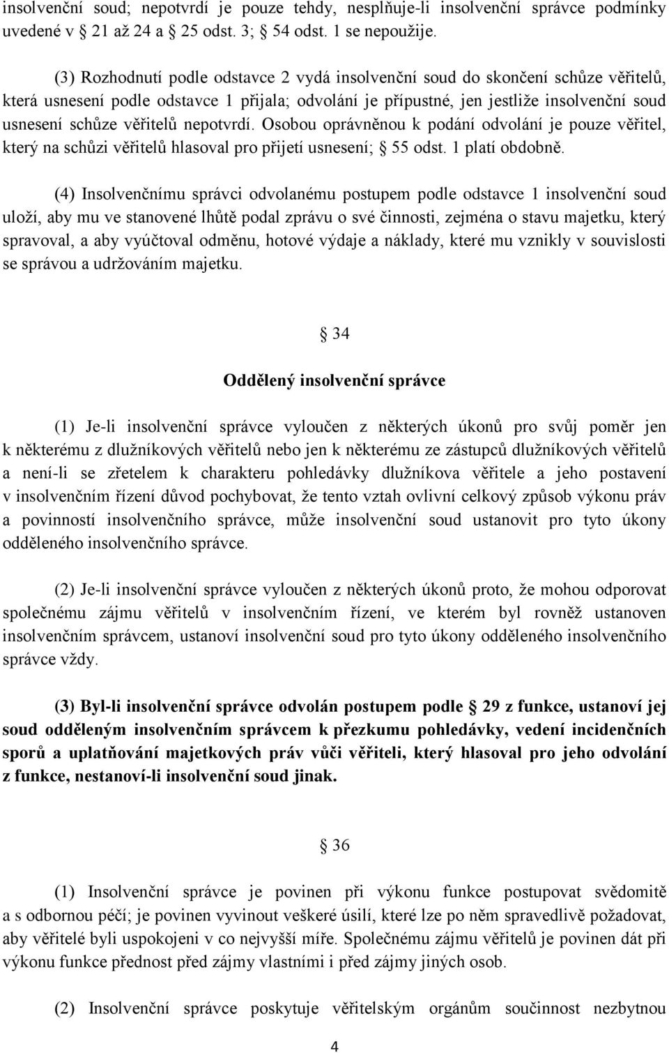 věřitelů nepotvrdí. Osobou oprávněnou k podání odvolání je pouze věřitel, který na schůzi věřitelů hlasoval pro přijetí usnesení; 55 odst. 1 platí obdobně.