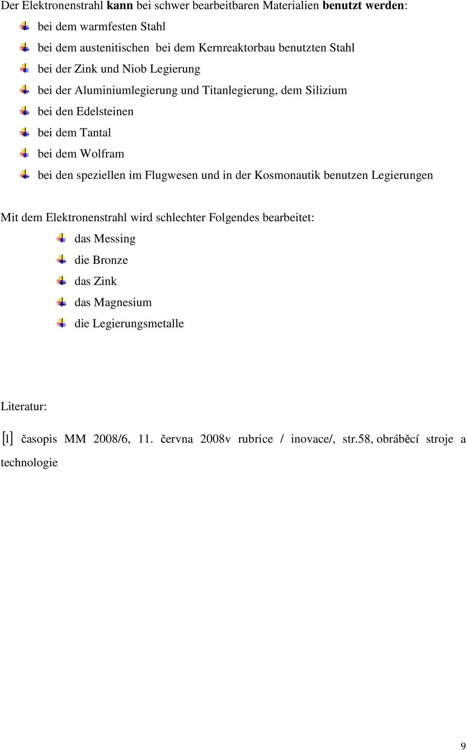 Wolfram bei den speziellen im Flugwesen und in der Kosmonautik benutzen Legierungen Mit dem Elektronenstrahl wird schlechter Folgendes bearbeitet: das