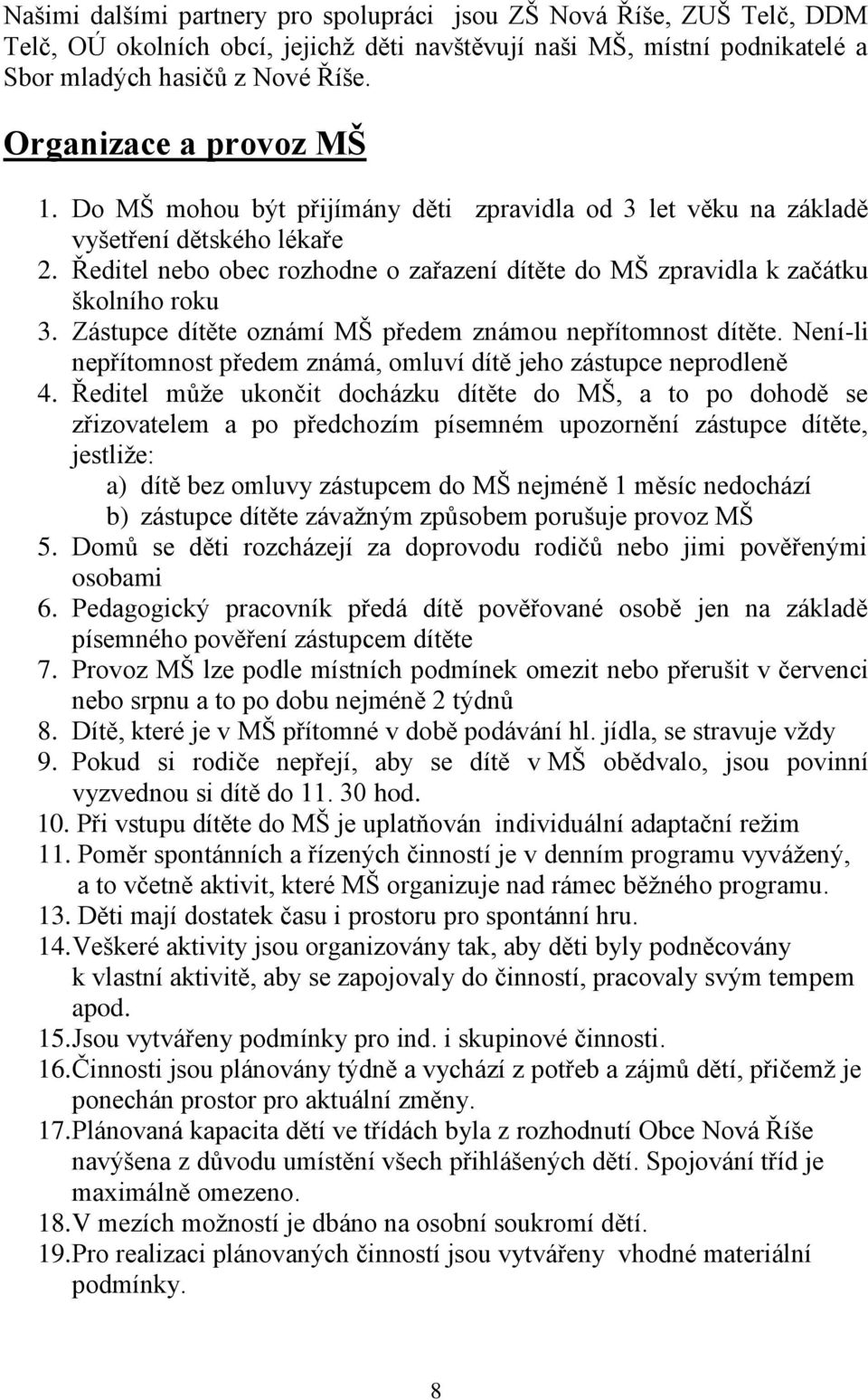 Ředitel nebo obec rozhodne o zařazení dítěte do MŠ zpravidla k začátku školního roku 3. Zástupce dítěte oznámí MŠ předem známou nepřítomnost dítěte.