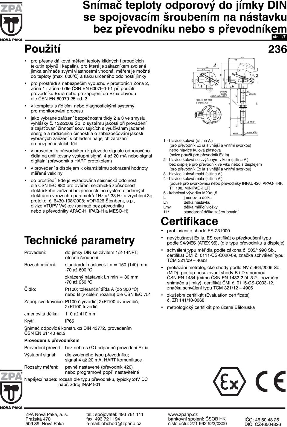 dle ČSN EN 60079-25 ed. 2 v kompletu s řídícími nebo diagnostickými systémy pro monitorování procesu jako vybrané zařízení bezpečnostní třídy 2 a 3 ve smyslu vyhlášky č. 132/2008 Sb.