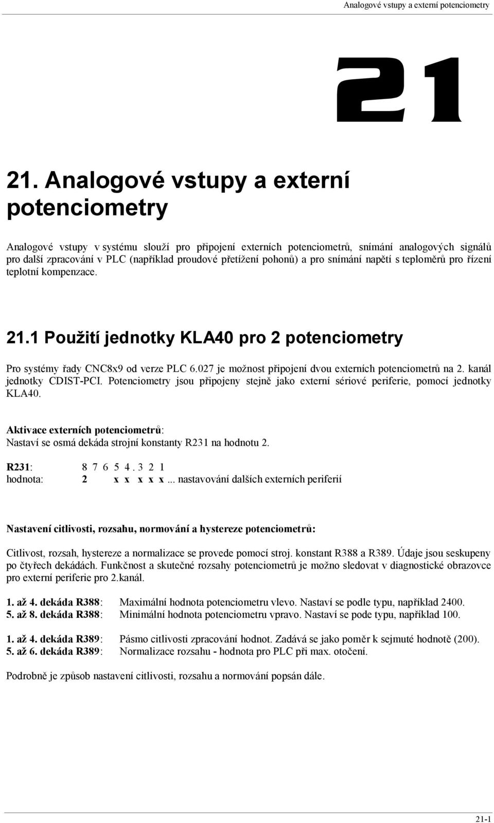 pro řízení teplotní kompenzace. 21.1 Použití jednotky KLA40 pro 2 y Pro systémy řady CNC8x9 od verze PLC 6.027 je možnost připojení dvou externích ů na 2. kanál jednotky CDIST-PCI.