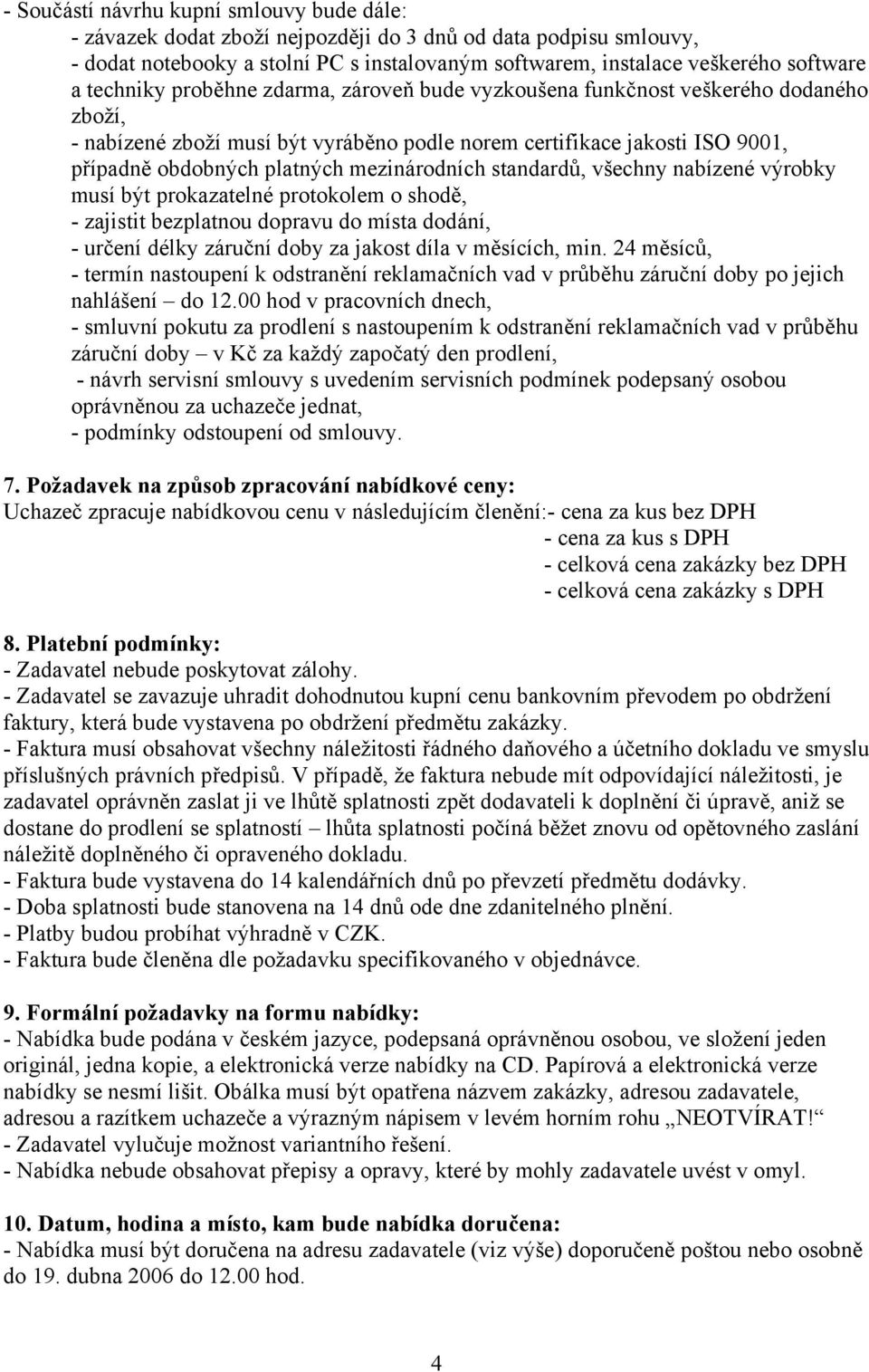 mezinárodních standardů, všechny nabízené výrobky musí být prokazatelné protokolem o shodě, - zajistit bezplatnou dopravu do místa dodání, - určení délky záruční doby za jakost díla v měsících, min.