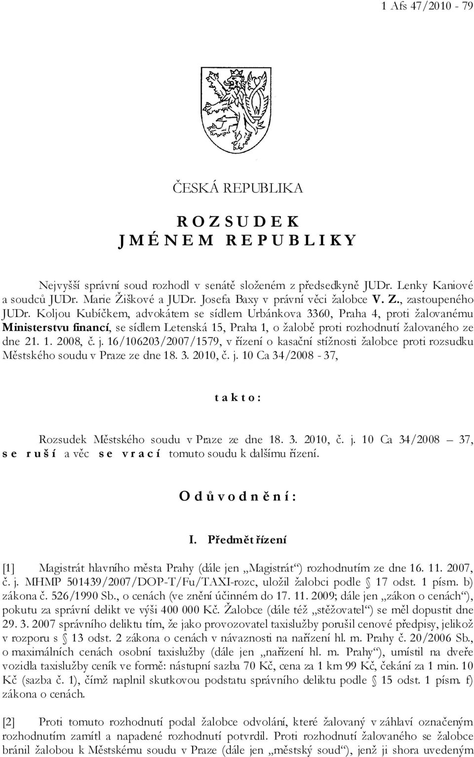 Koljou Kubíčkem, advokátem se sídlem Urbánkova 3360, Praha 4, proti žalovanému Ministerstvu financí, se sídlem Letenská 15, Praha 1, o žalobě proti rozhodnutí žalovaného ze dne 21. 1. 2008, č. j.