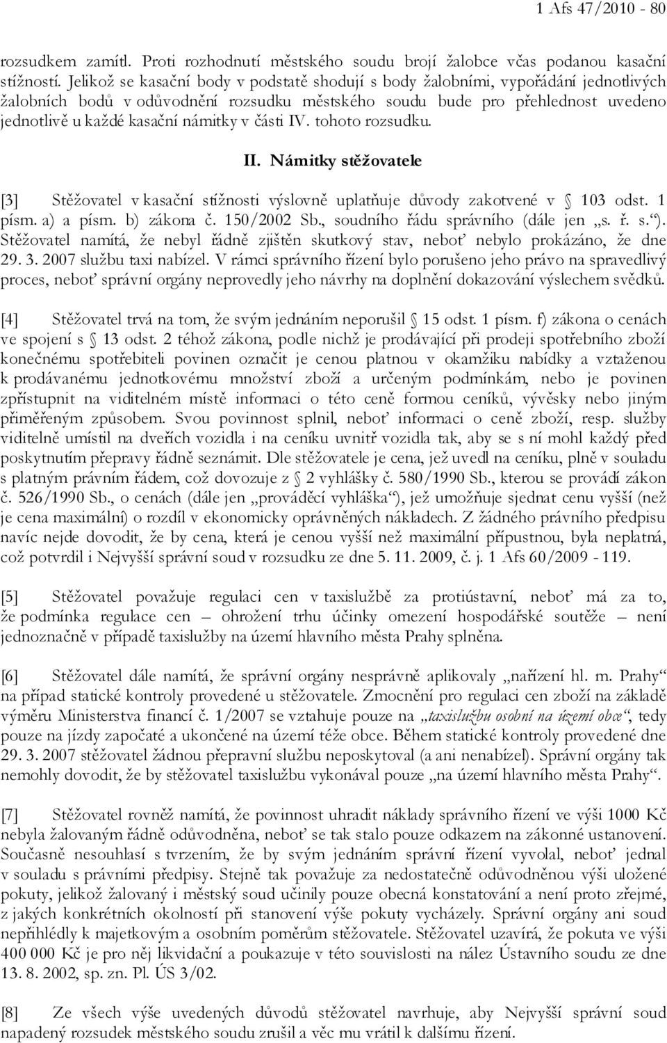 námitky v části IV. tohoto rozsudku. II. Námitky stěžovatele [3] Stěžovatel v kasační stížnosti výslovně uplatňuje důvody zakotvené v 103 odst. 1 písm. a) a písm. b) zákona č. 150/2002 Sb.