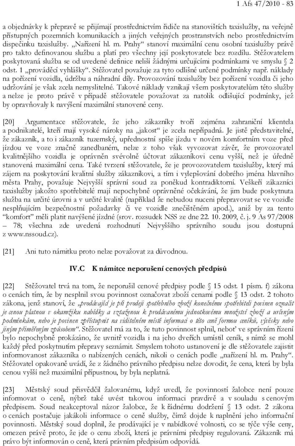 Stěžovatelem poskytovaná služba se od uvedené definice neliší žádnými určujícími podmínkami ve smyslu 2 odst. 1 prováděcí vyhlášky. Stěžovatel považuje za tyto odlišné určené podmínky např.