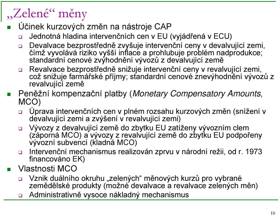 příjmy; standardní cenové znevýhodnění vývozů z revalvující země Peněžní kompenzační platby (Monetary Compensatory Amounts, MCO) Úprava intervenčních cen v plném rozsahu kurzových změn (snížení v