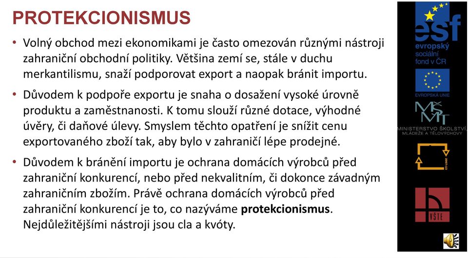 K tomu slouží různé dotace, výhodné úvěry, či daňové úlevy. Smyslem těchto opatření je snížit cenu exportovaného zboží tak, aby bylo v zahraničí lépe prodejné.