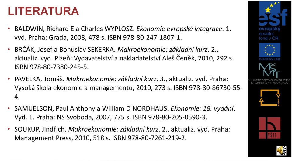Makroekonomie: základní kurz. 3., aktualiz. vyd. Praha: Vysoká škola ekonomie a managementu, 2010, 273 s. ISBN 978-80-86730-55- 4. SAMUELSON, Paul Anthony a William D NORDHAUS.