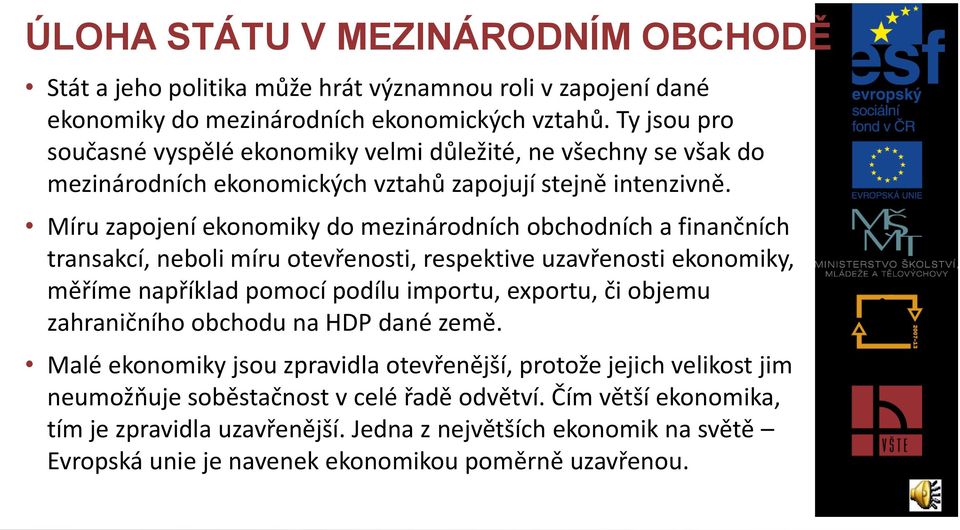 Míru zapojení ekonomiky do mezinárodních obchodních a finančních transakcí, neboli míru otevřenosti, respektive uzavřenosti ekonomiky, měříme například pomocí podílu importu, exportu, či objemu