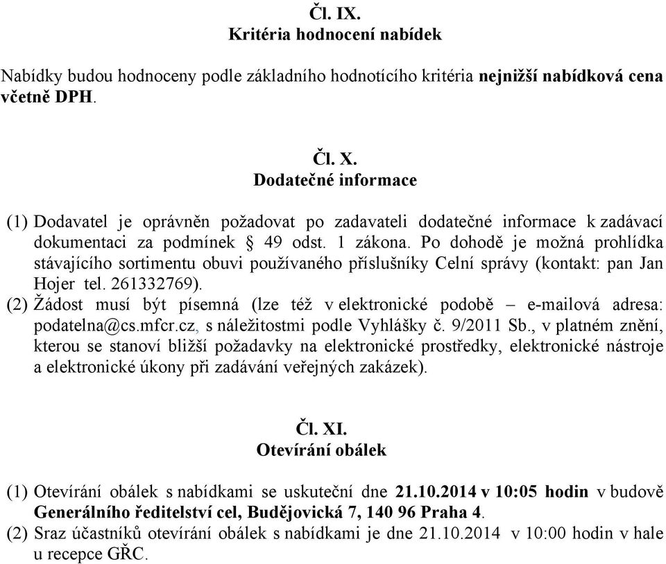 Po dohodě je možná prohlídka stávajícího sortimentu obuvi používaného příslušníky Celní správy (kontakt: pan Jan Hojer tel. 261332769).