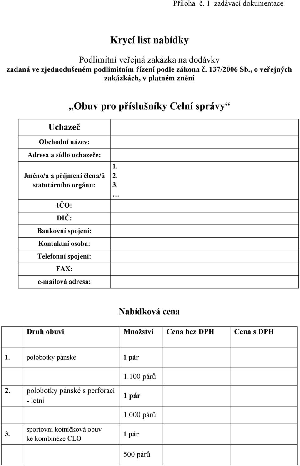 , o veřejných zakázkách, v platném znění Uchazeč Obchodní název: Obuv pro příslušníky Celní správy Adresa a sídlo uchazeče: Jméno/a a příjmení člena/ů