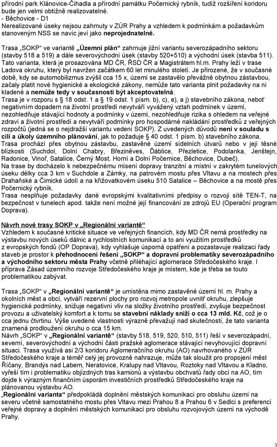 Trasa SOKP ve variantě Územní plán zahrnuje jižní variantu severozápadního sektoru (stavby 518 a 519) a dále severovýchodní úsek (stavby 520+510) a východní úsek (stavba 511).