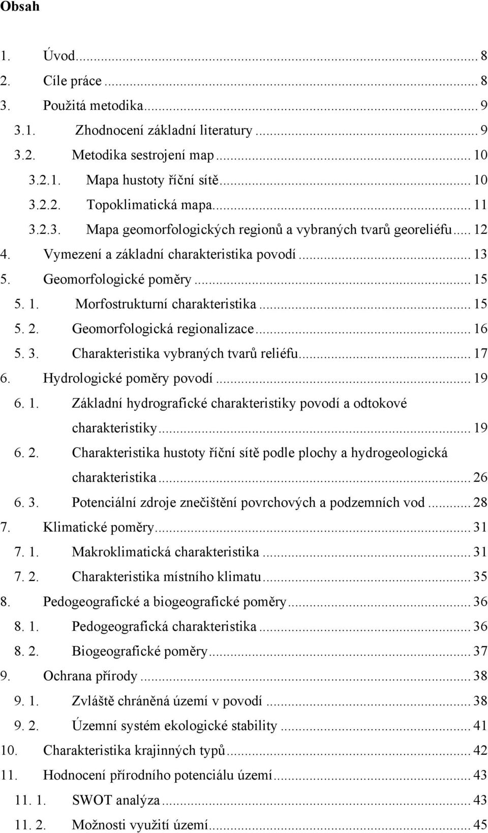 .. 15 5. 2. Geomorfologická regionalizace... 16 5. 3. Charakteristika vybraných tvarů reliéfu... 17 6. Hydrologické poměry povodí... 19 6. 1. Základní hydrografické charakteristiky povodí a odtokové charakteristiky.