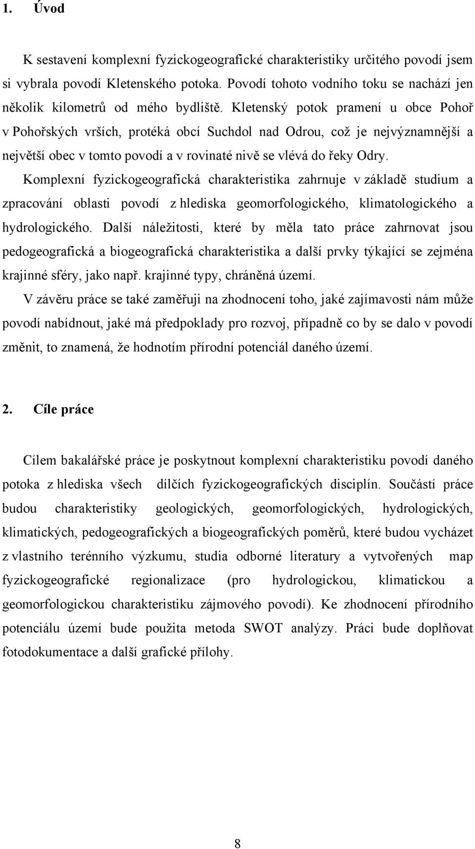 Kletenský potok pramení u obce Pohoř v Pohořských vrších, protéká obcí Suchdol nad Odrou, což je nejvýznamnější a největší obec v tomto povodí a v rovinaté nivě se vlévá do řeky Odry.