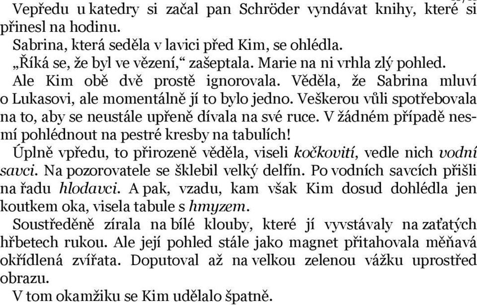 Veškerou vůli spotřebovala na to, aby se neustále upřeně dívala na své ruce. V žádném případě nesmí pohlédnout na pestré kresby na tabulích!