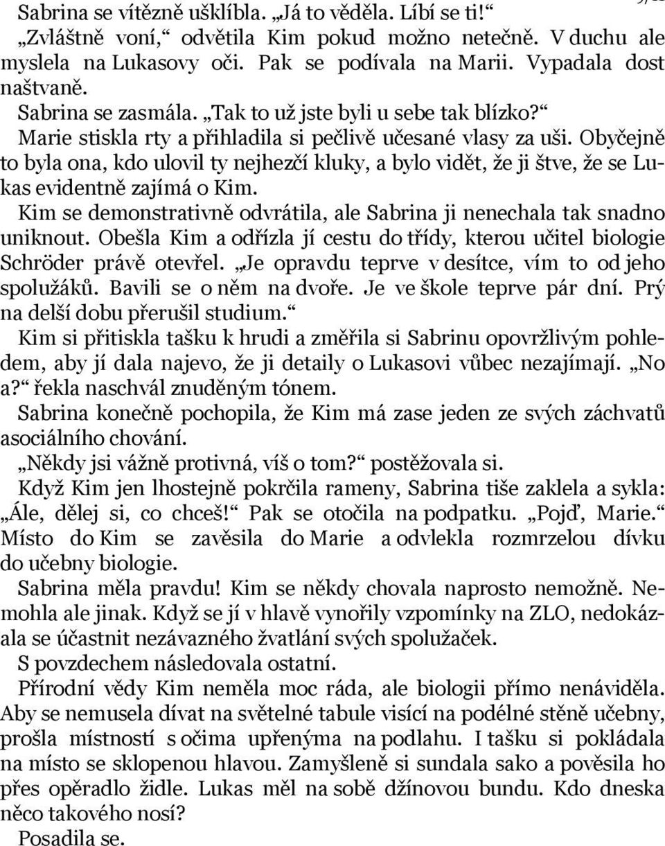 Obyčejně to byla ona, kdo ulovil ty nejhezčí kluky, a bylo vidět, že ji štve, že se Lukas evidentně zajímá o Kim. Kim se demonstrativně odvrátila, ale Sabrina ji nenechala tak snadno uniknout.