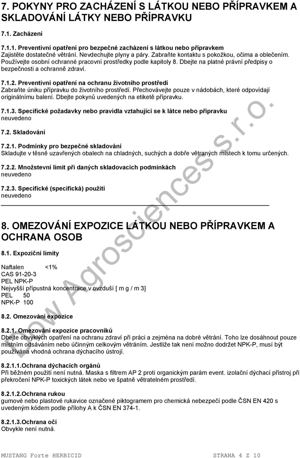 Dbejte na platné právní předpisy o bezpečnosti a ochranně zdraví. 7.1.2. Preventivní opatření na ochranu životního prostředí Zabraňte úniku přípravku do životního prostředí.