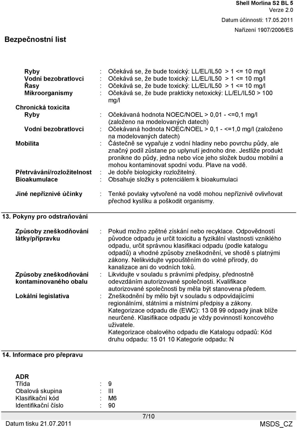 bezobratlovci : Očekávaná hodnota NOEC/NOEL > 0,1 - <=1,0 mg/l (založeno na modelovaných datech) Mobilita : Částečně se vypařuje z vodní hladiny nebo povrchu půdy, ale značný podíl zůstane po