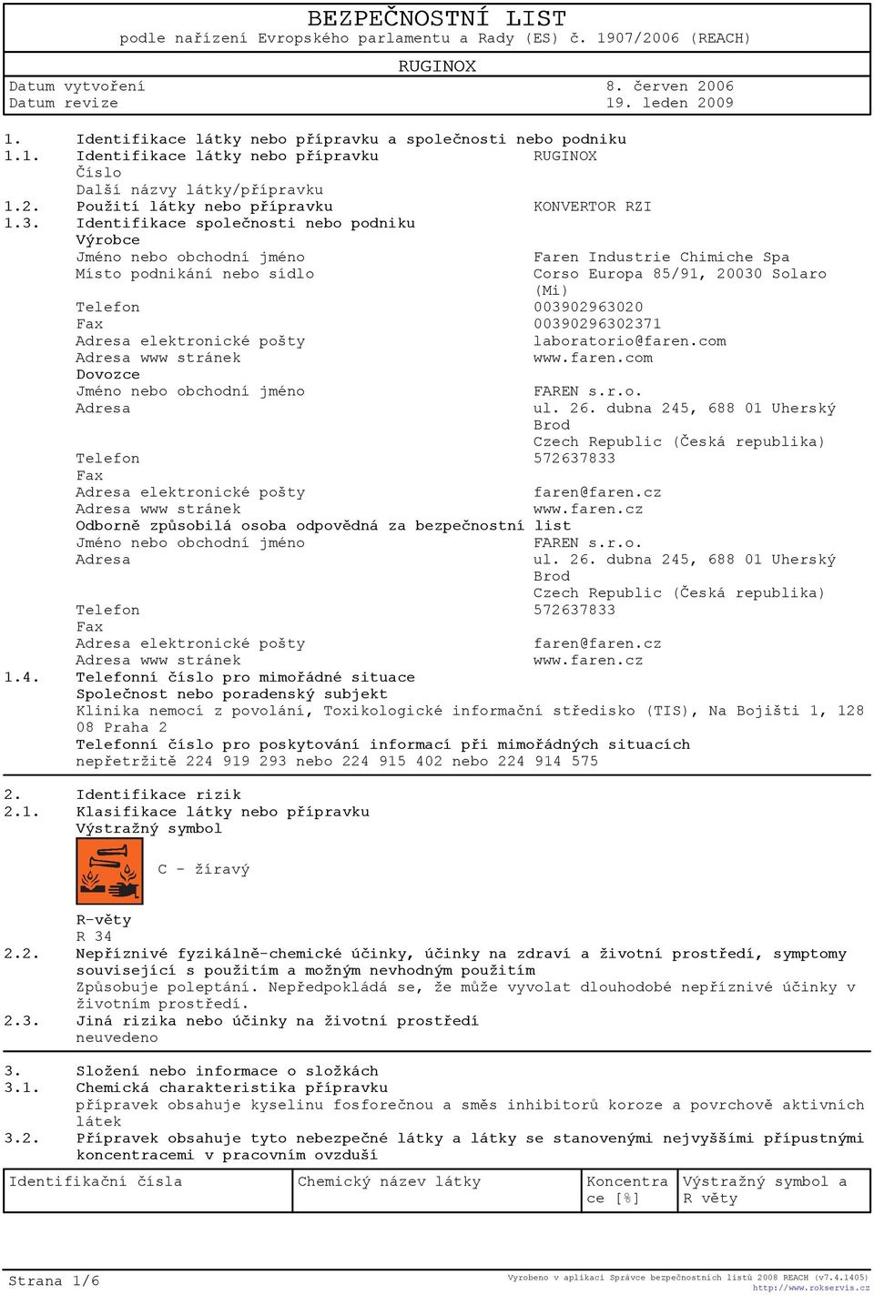 Identifikace spoleènosti nebo podniku Výrobce Jméno nebo obchodní jméno Faren Industrie Chimiche Spa Místo podnikání nebo sídlo Corso Europa 85/91, 20030 Solaro (Mi) Telefon 003902963020 Fax