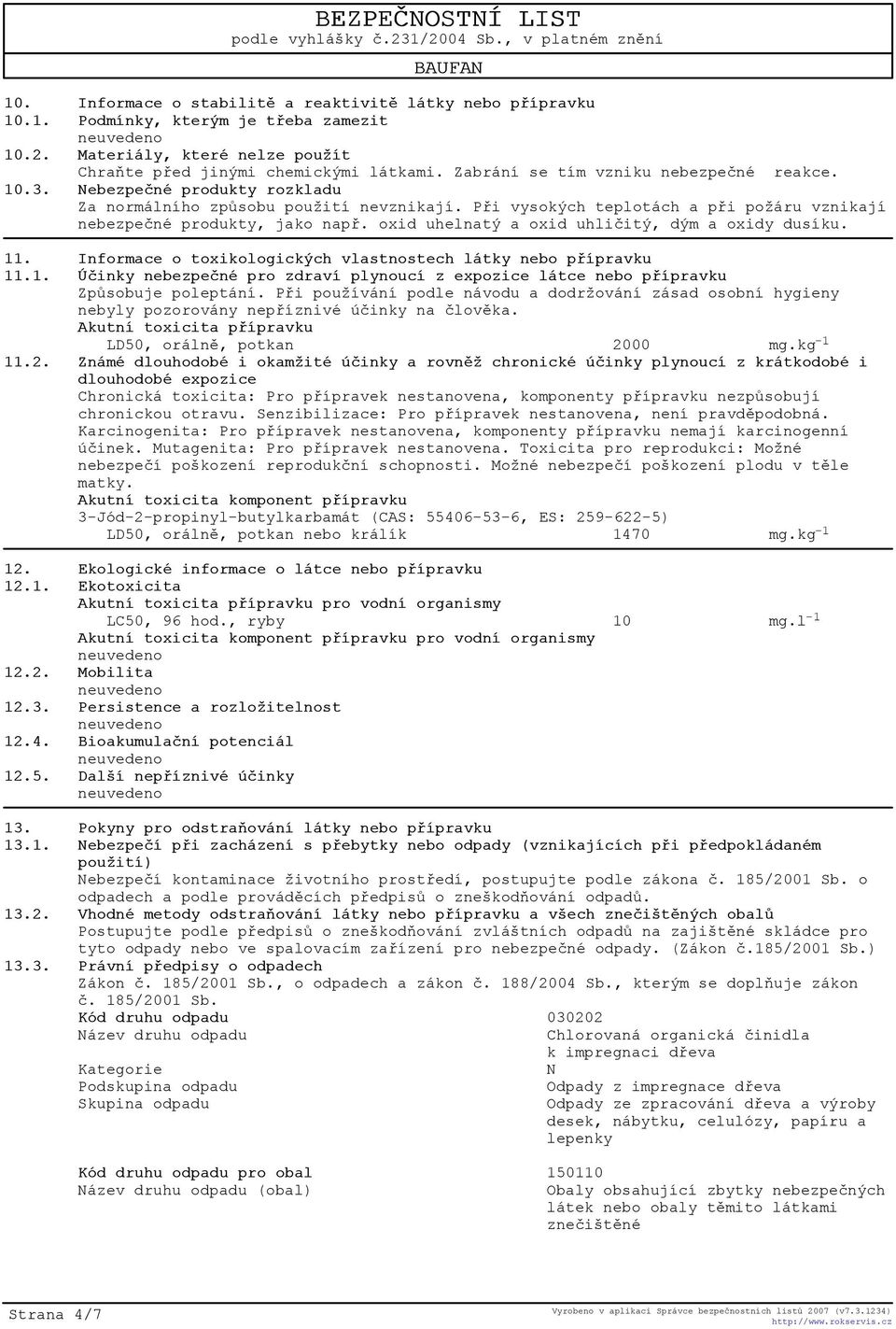 oxid uhelnatý a oxid uhlièitý, dým a oxidy dusíku. 11. Informace o toxikologických vlastnostech látky nebo pøípravku 11.1. Úèinky nebezpeèné pro zdraví plynoucí z expozice látce nebo pøípravku Zpùsobuje poleptání.