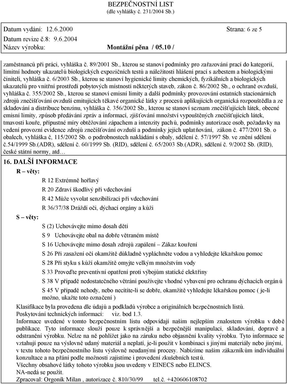 6/2003 Sb., kterou se stanoví hygienické limity chemických, fyzikálních a biologických ukazatelů pro vnitřní prostředí pobytových místností některých staveb, zákon č. 86/2002 Sb.