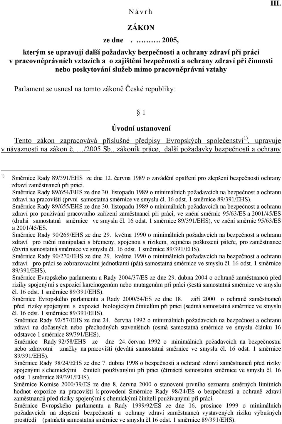 pracovněprávní vztahy Parlament se usnesl na tomto zákoně České republiky: 1 Úvodní ustanovení Tento zákon zapracovává příslušné předpisy Evropských společenství 1), upravuje v návaznosti na zákon č.