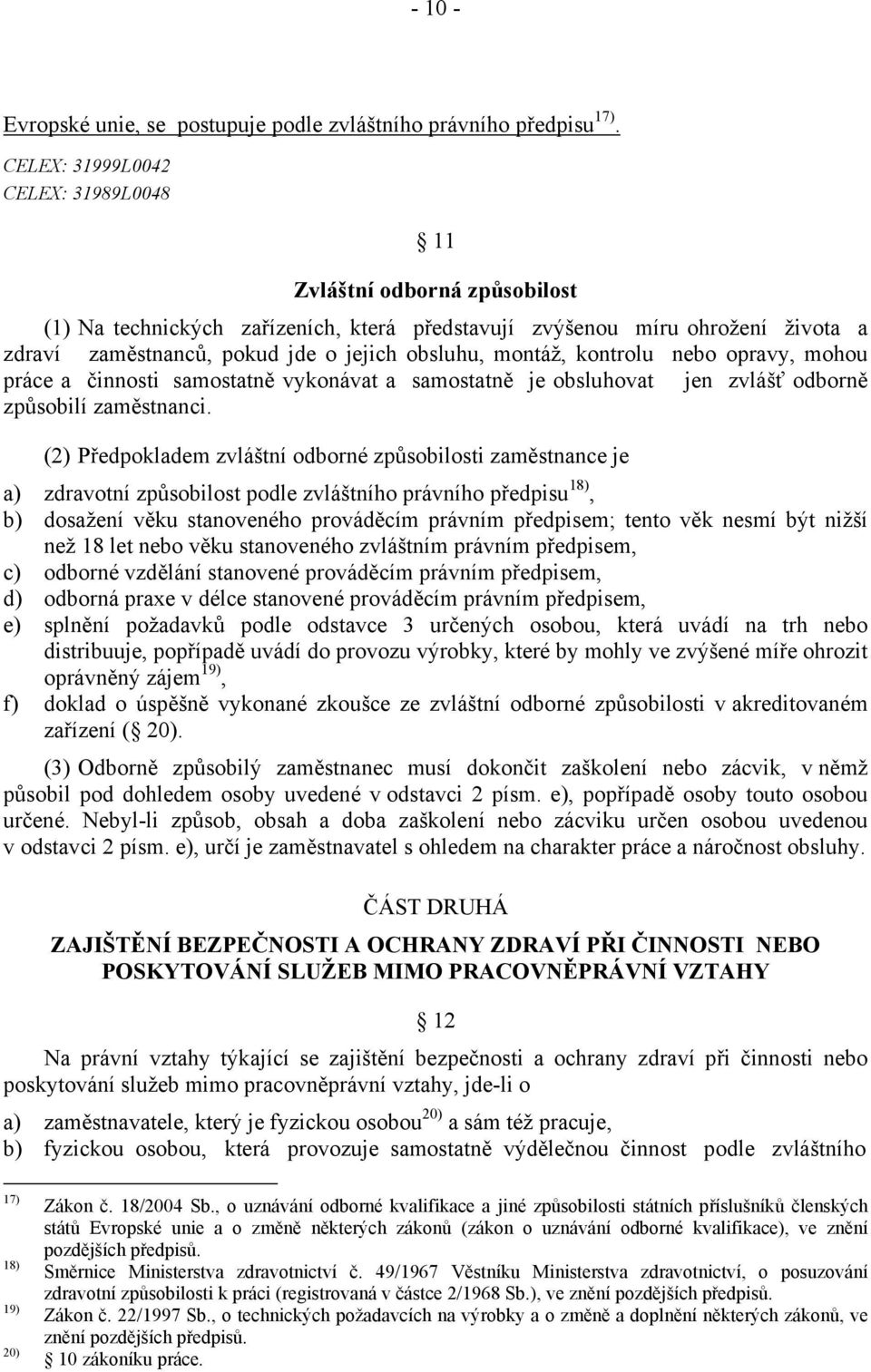 montáž, kontrolu nebo opravy, mohou práce a činnosti samostatně vykonávat a samostatně je obsluhovat jen zvlášť odborně způsobilí zaměstnanci.