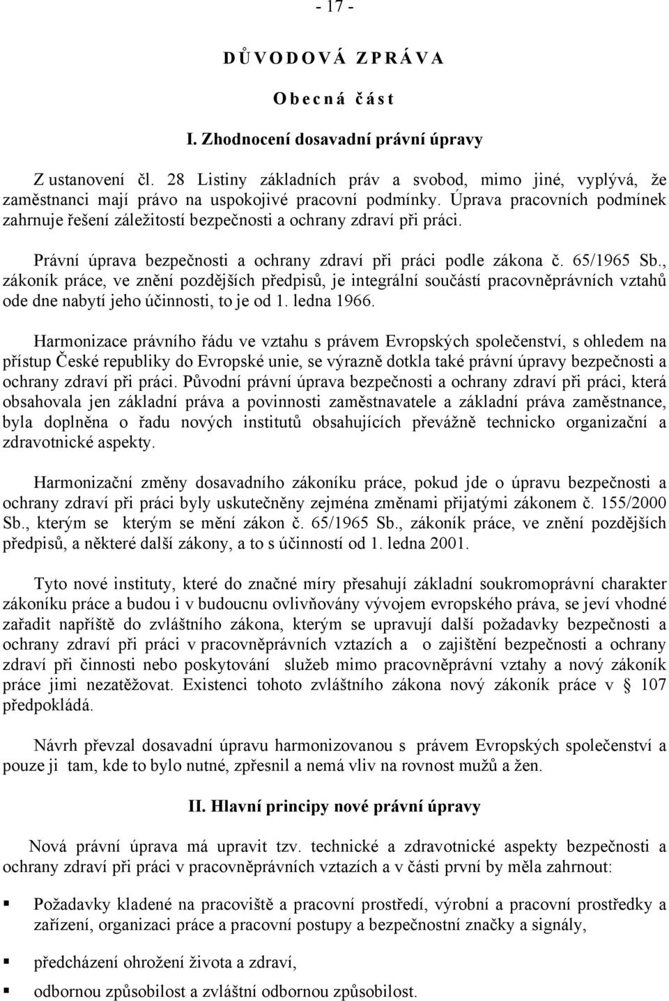 Úprava pracovních podmínek zahrnuje řešení záležitostí bezpečnosti a ochrany zdraví při práci. Právní úprava bezpečnosti a ochrany zdraví při práci podle zákona č. 65/1965 Sb.