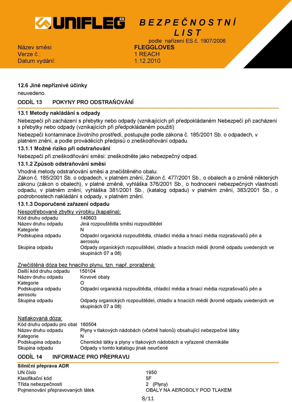 Nebezpečí kontaminace životního prostředí, postupujte podle zákona č. 185/2001 Sb. o odpadech, v platném znění, a podle prováděcích předpisů o zneškodňování odpadu. 13.1.1 Moţné riziko při odstraňování Nebezpečí při zneškodňování směsi: zneškodněte jako nebezpečný odpad.