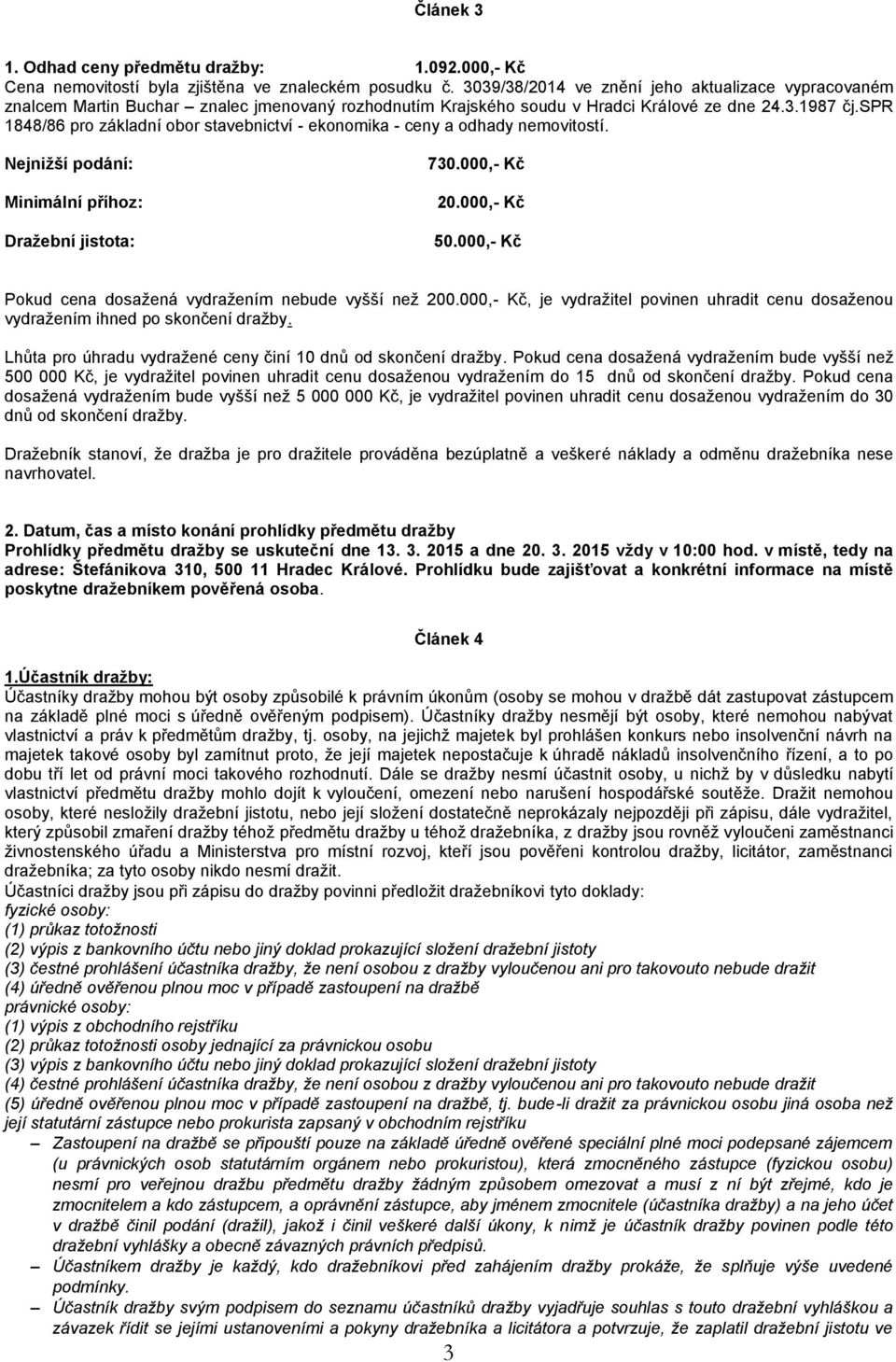 spr 1848/86 pro základní obor stavebnictví - ekonomika - ceny a odhady nemovitostí. Nejnižší podání: Minimální příhoz: Dražební jistota: 730.000,- Kč 20.000,- Kč 50.