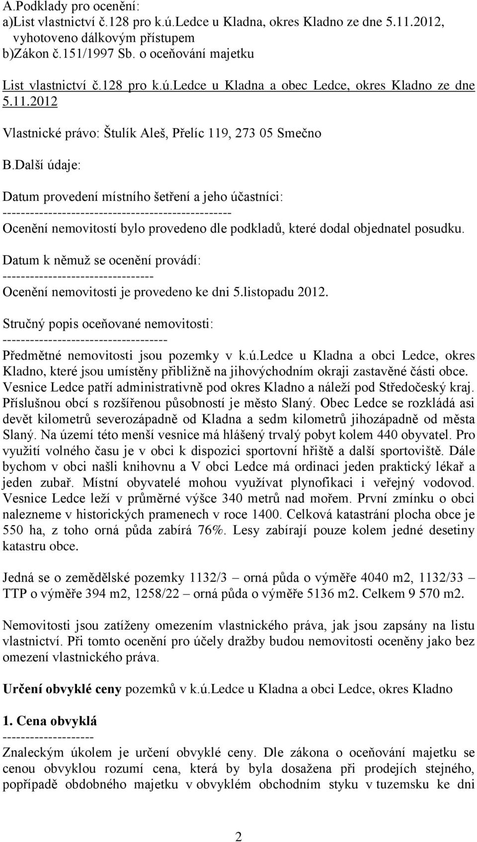 Další údaje: Datum provedení místního šetření a jeho účastníci: -------------------------------------------------- Ocenění nemovitostí bylo provedeno dle podkladů, které dodal objednatel posudku.