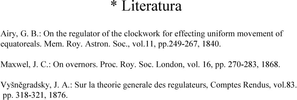 Mem. Roy. Astron. Soc., vol.11, pp.249-267, 1840. Maxwel, J. C.: On overnors. Proc.