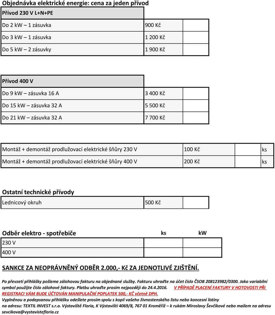 přívody Lednicový okruh 500 Kč Odběr elektro - spotřebiče 230 V 400 V kw SANKCE ZA NEOPRÁVNĚNÝ ODBĚR 2.000,- Kč ZA JEDNOTLIVÉ ZJIŠTĚNÍ.
