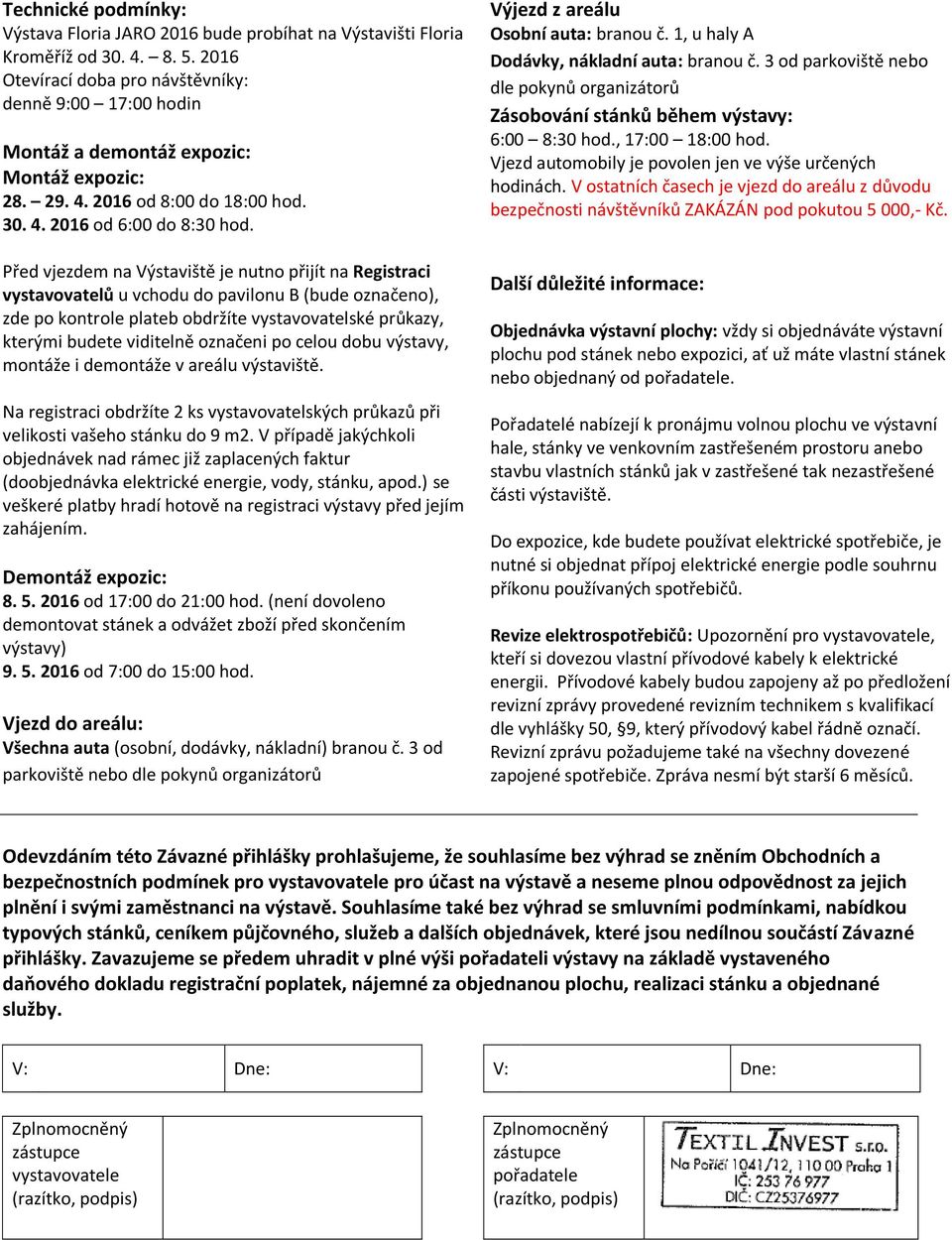 Před vjezdem na Výstaviště je nutno přijít na Registraci vystavovatelů u vchodu do pavilonu B (bude označeno), zde po kontrole plateb obdržíte vystavovatelské průkazy, kterými budete viditelně