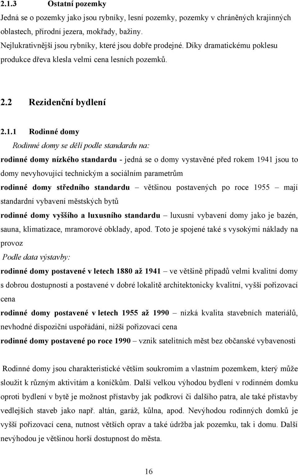 1 Rodinné domy Rodinné domy se dělí podle standardu na: rodinné domy nízkého standardu - jedná se o domy vystavěné před rokem 1941 jsou to domy nevyhovující technickým a sociálním parametrům rodinné