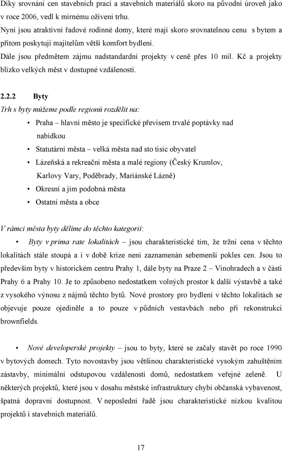 Dále jsou předmětem zájmu nadstandardní projekty v ceně přes 10 mil. Kč a projekty blízko velkých měst v dostupné vzdálenosti. 2.